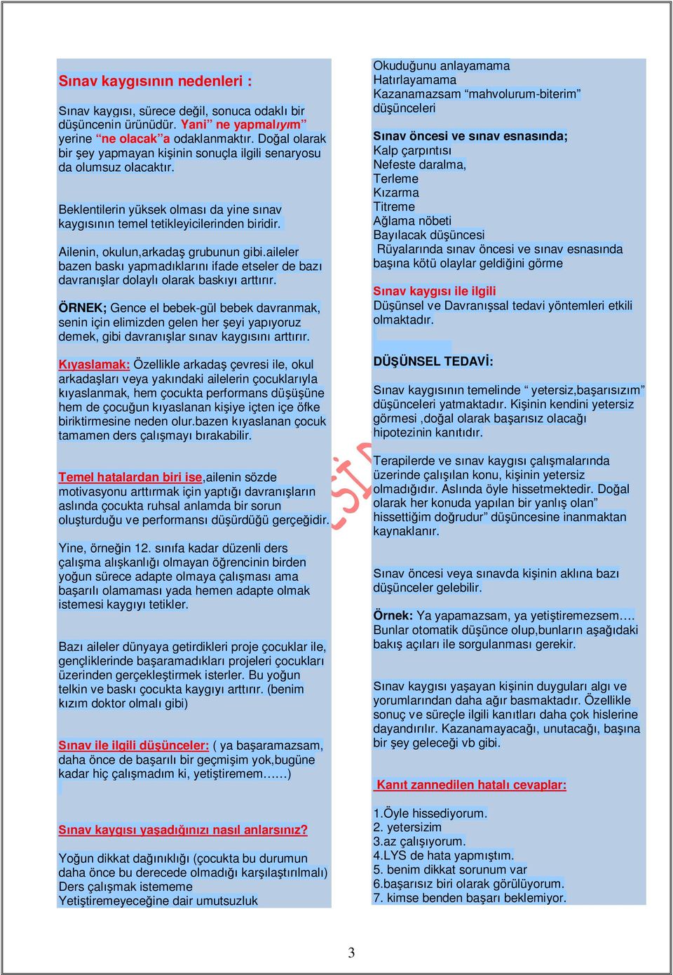 Ailenin, okulun,arkadaş grubunun gibi.aileler bazen baskı yapmadıklarını ifade etseler de bazı davranışlar dolaylı olarak baskıyı arttırır.