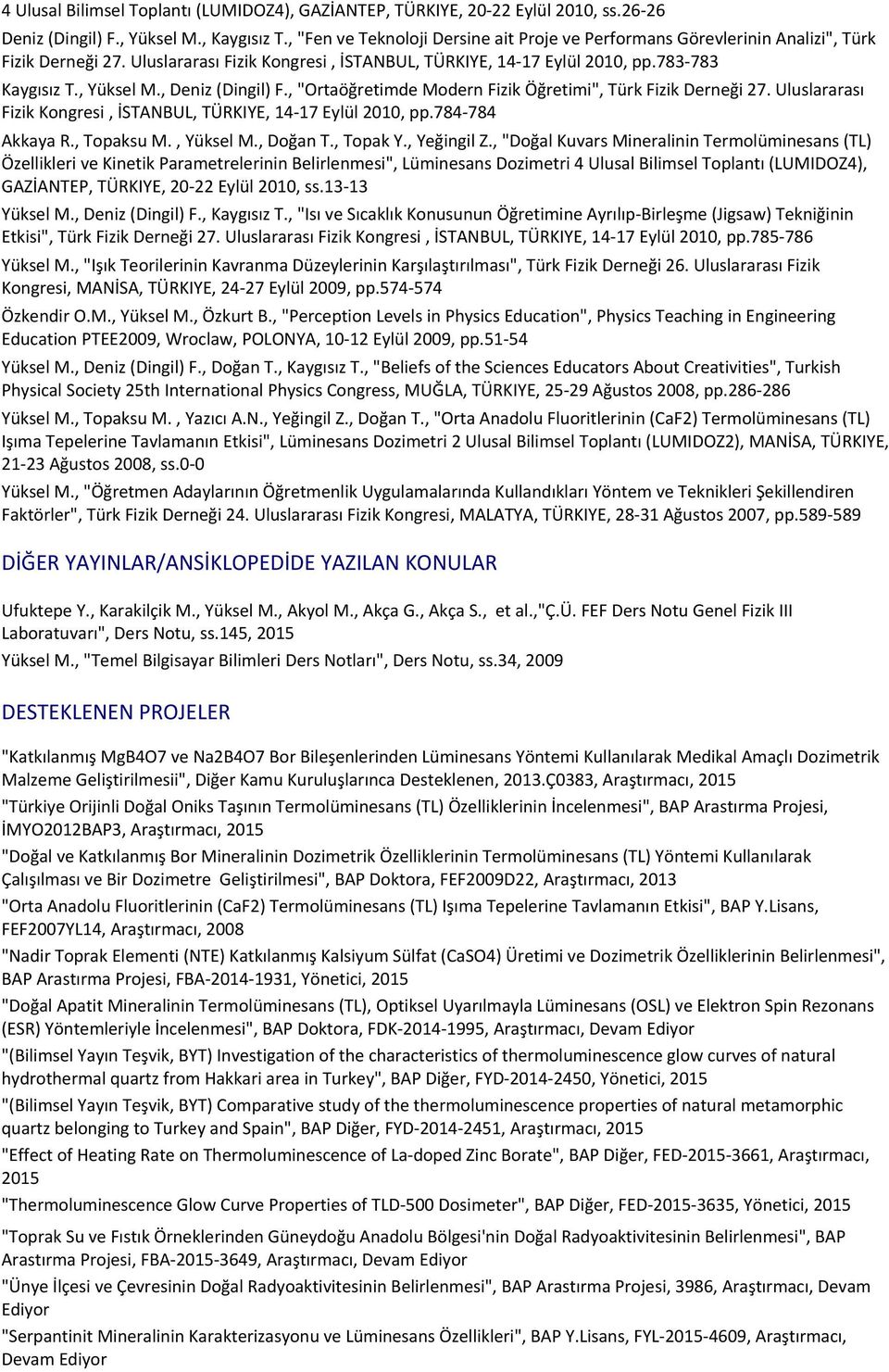 Uluslararası Fizik Kongresi, İSTANBUL, TÜRKIYE, 14-17 Eylül 2010, pp.783-783 Kaygısız T., Yüksel M., Deniz (Dingil) F., "Ortaöğretimde Modern Fizik Öğretimi", Türk Fizik Derneği 27.