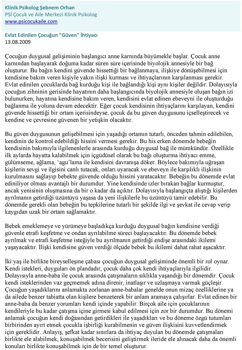 Bu bağın kendini güvende hissettiği bir bağlanmaya, ilişkiye dönüşebilmesi için kendisine bakım veren kişiyle yakın ilişki kurması ve ihtiyaçlarının karşılanması gerekir.