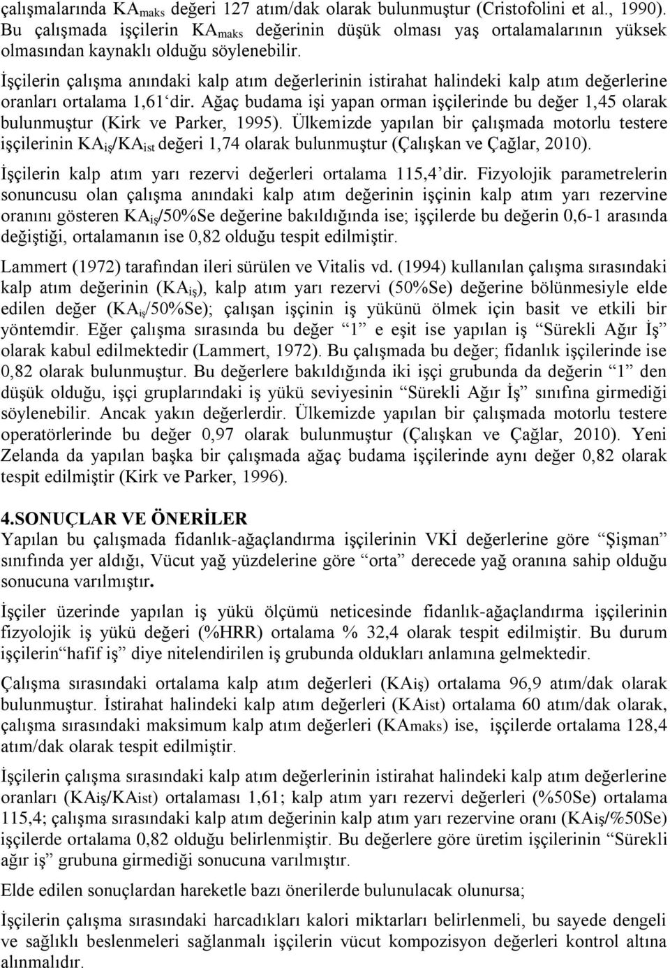 İşçilerin çalışma anındaki kalp atım değerlerinin istirahat halindeki kalp atım değerlerine oranları ortalama 1,61 dir.