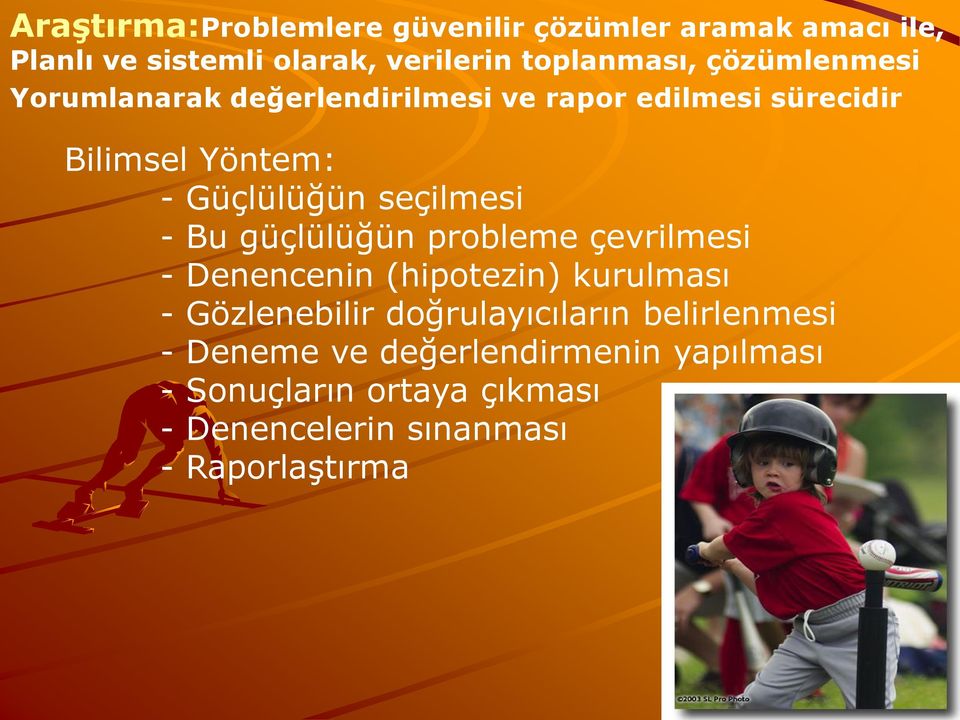 seçilmesi - Bu güçlülüğün probleme çevrilmesi - Denencenin (hipotezin) kurulması - Gözlenebilir