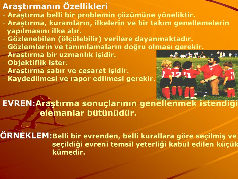 - Gözlemlerin ve tanımlamaların doğru olması gerekir. - AraĢtırma bir uzmanlık iģidir. - Objektiflik ister. - AraĢtırma sabır ve cesaret iģidir.