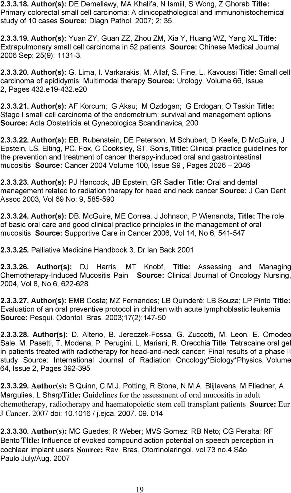 2007; 2: 35. 2.3.3.19. Author(s): Yuan ZY, Guan ZZ, Zhou ZM, Xia Y, Huang WZ, Yang XL.Title: Extrapulmonary small cell carcinoma in 52 patients Source: Chinese Medical Journal 2006 Sep; 25(9): 1131-3.