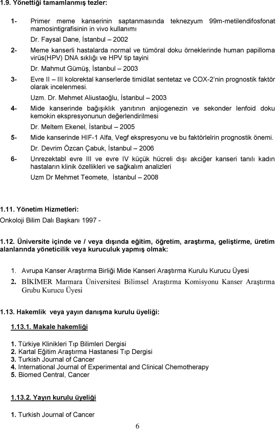 Mahmut Gümüş, İstanbul 2003 3- Evre II III kolorektal kanserlerde timidilat sentetaz ve COX-2 nin prognostik faktör olarak incelenmesi. Uzm. Dr.