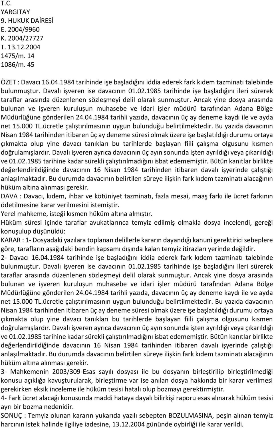 Ancak yine dosya arasında bulunan ve işveren kuruluşun muhasebe ve idari işler müdürü tarafından Adana Bölge Müdürlüğüne gönderilen 24.04.