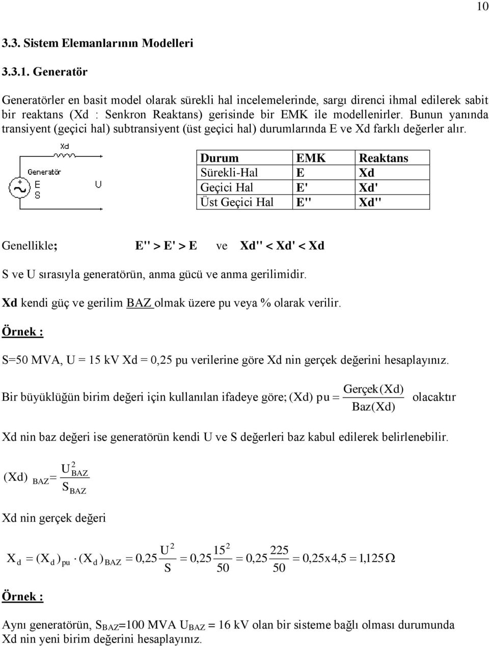 Durum EMK Reaktans ürekli-hal E d Geçici Hal E' d' Üst Geçici Hal E'' d'' Genellikle; E'' > E' > E ve d'' < d' < d ve sırasıyla generatörün, anma gücü ve anma gerilimidir.