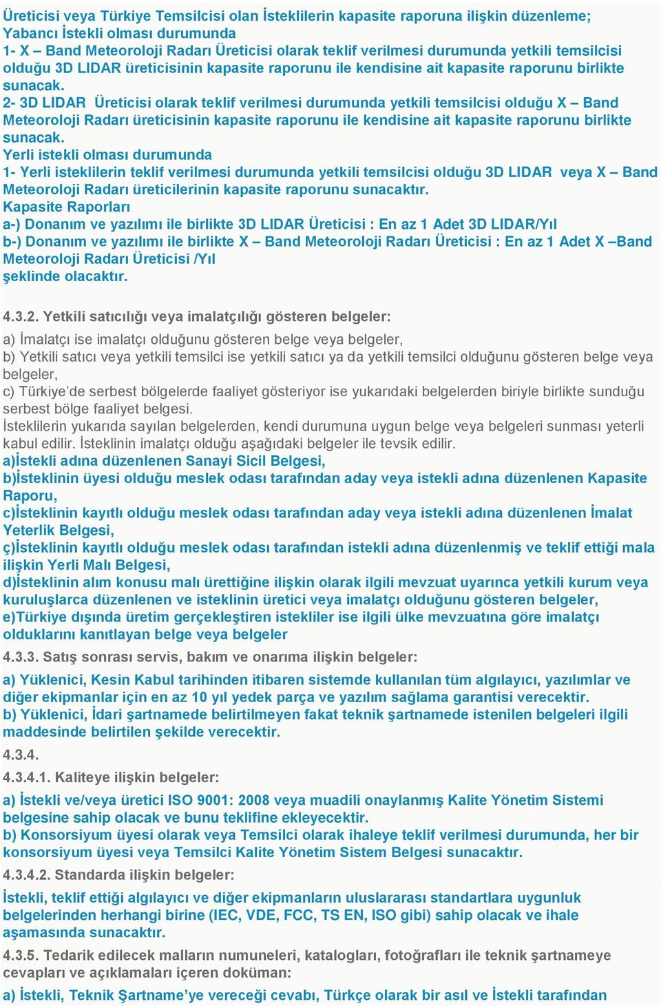 2-3D LIDAR Üreticisi olarak teklif verilmesi durumunda yetkili temsilcisi olduğu X Band Meteoroloji Radarı üreticisinin kapasite raporunu ile kendisine ait kapasite raporunu birlikte sunacak.