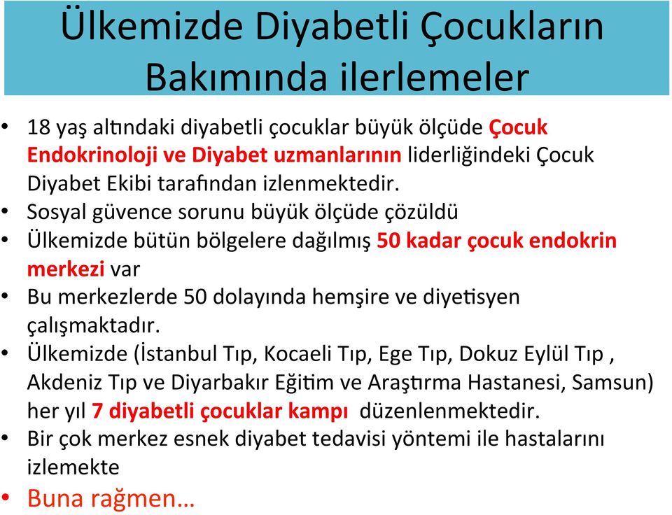 Sosyal güvence sorunu büyük ölçüde çözüldü Ülkemizde bütün bölgelere dağılmış 50 kadar çocuk endokrin merkezi var Bu merkezlerde 50 dolayında hemşire ve