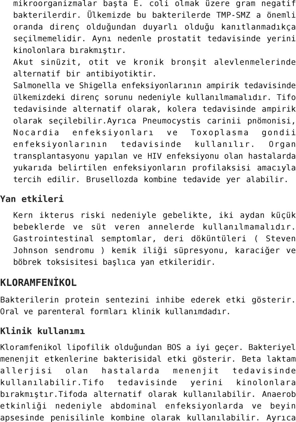 Salmonella ve Shigella enfeksiyonlarının ampirik tedavisinde ülkemizdeki direnç sorunu nedeniyle kullanılmamalıdır. Tifo tedavisinde alternatif olarak, kolera tedavisinde ampirik olarak seçilebilir.