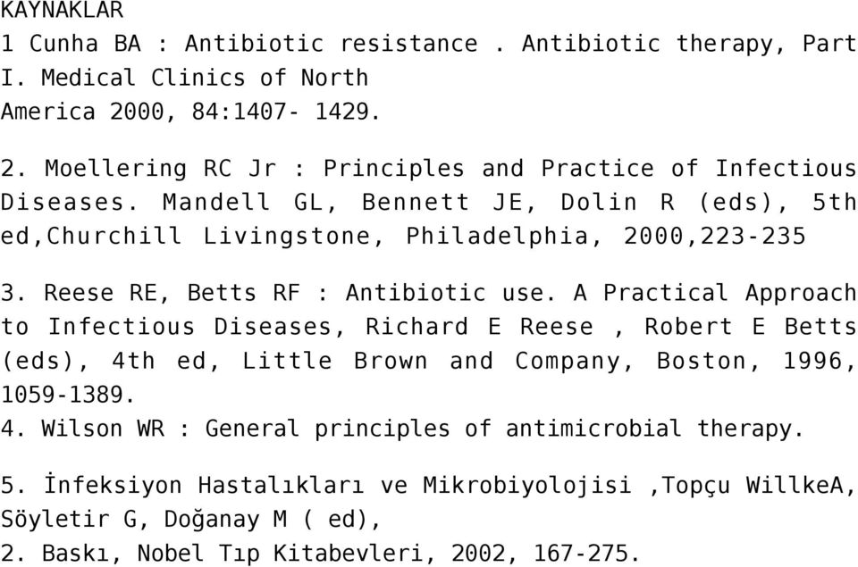 Mandell GL, Bennett JE, Dolin R (eds), 5th ed,churchill Livingstone, Philadelphia, 2000,223-235 3. Reese RE, Betts RF : Antibiotic use.