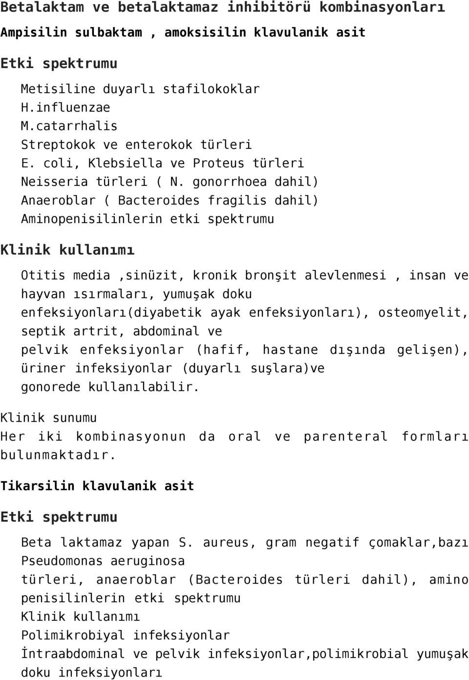 gonorrhoea dahil) Anaeroblar ( Bacteroides fragilis dahil) Aminopenisilinlerin etki spektrumu Otitis media,sinüzit, kronik bronşit alevlenmesi, insan ve hayvan ısırmaları, yumuşak doku