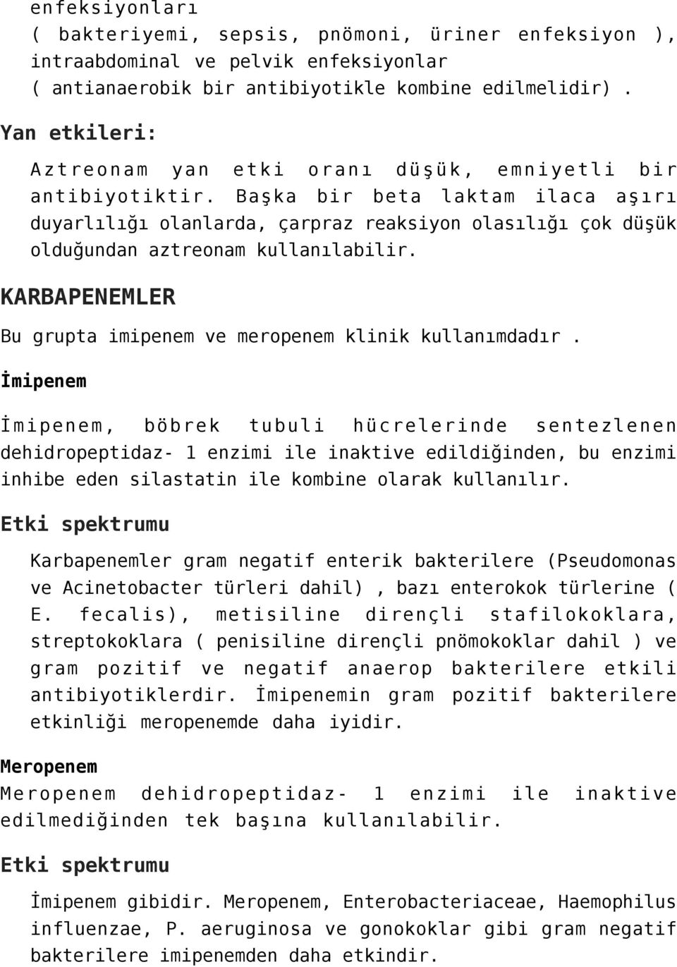 Başka bir beta laktam ilaca aşırı duyarlılığı olanlarda, çarpraz reaksiyon olasılığı çok düşük olduğundan aztreonam kullanılabilir. KARBAPENEMLER Bu grupta imipenem ve meropenem klinik kullanımdadır.