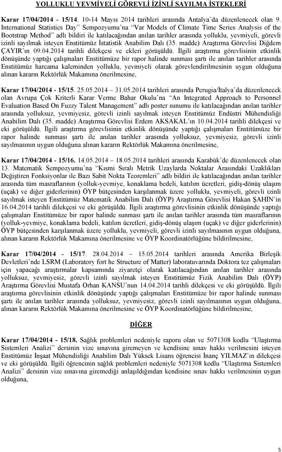 izinli sayılmak isteyen Enstitümüz İstatistik Anabilim Dalı (35. madde) Araştırma Görevlisi Diğdem ÇAYIR ın 09.04.2014 tarihli dilekçesi ve ekleri görüşüldü.