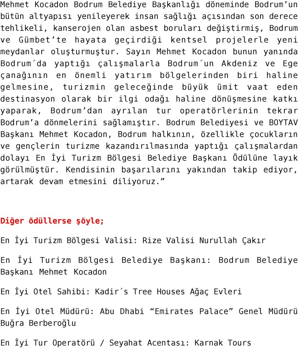 Sayın Mehmet Kocadon bunun yanında Bodrum da yaptığı çalışmalarla Bodrum un Akdeniz ve Ege çanağının en önemli yatırım bölgelerinden biri haline gelmesine, turizmin geleceğinde büyük ümit vaat eden