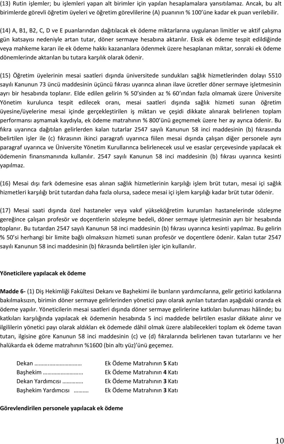 (14) A, B1, B2, C, D ve E puanlarından dağıtılacak ek ödeme miktarlarına uygulanan limitler ve aktif çalışma gün katsayısı nedeniyle artan tutar, döner sermaye hesabına aktarılır.