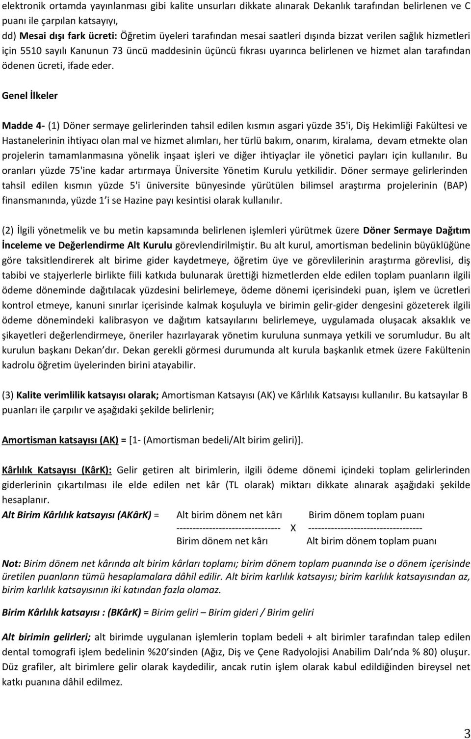 Genel İlkeler Madde 4- (1) Döner sermaye gelirlerinden tahsil edilen kısmın asgari yüzde 35'i, Diş Hekimliği Fakültesi ve Hastanelerinin ihtiyacı olan mal ve hizmet alımları, her türlü bakım, onarım,