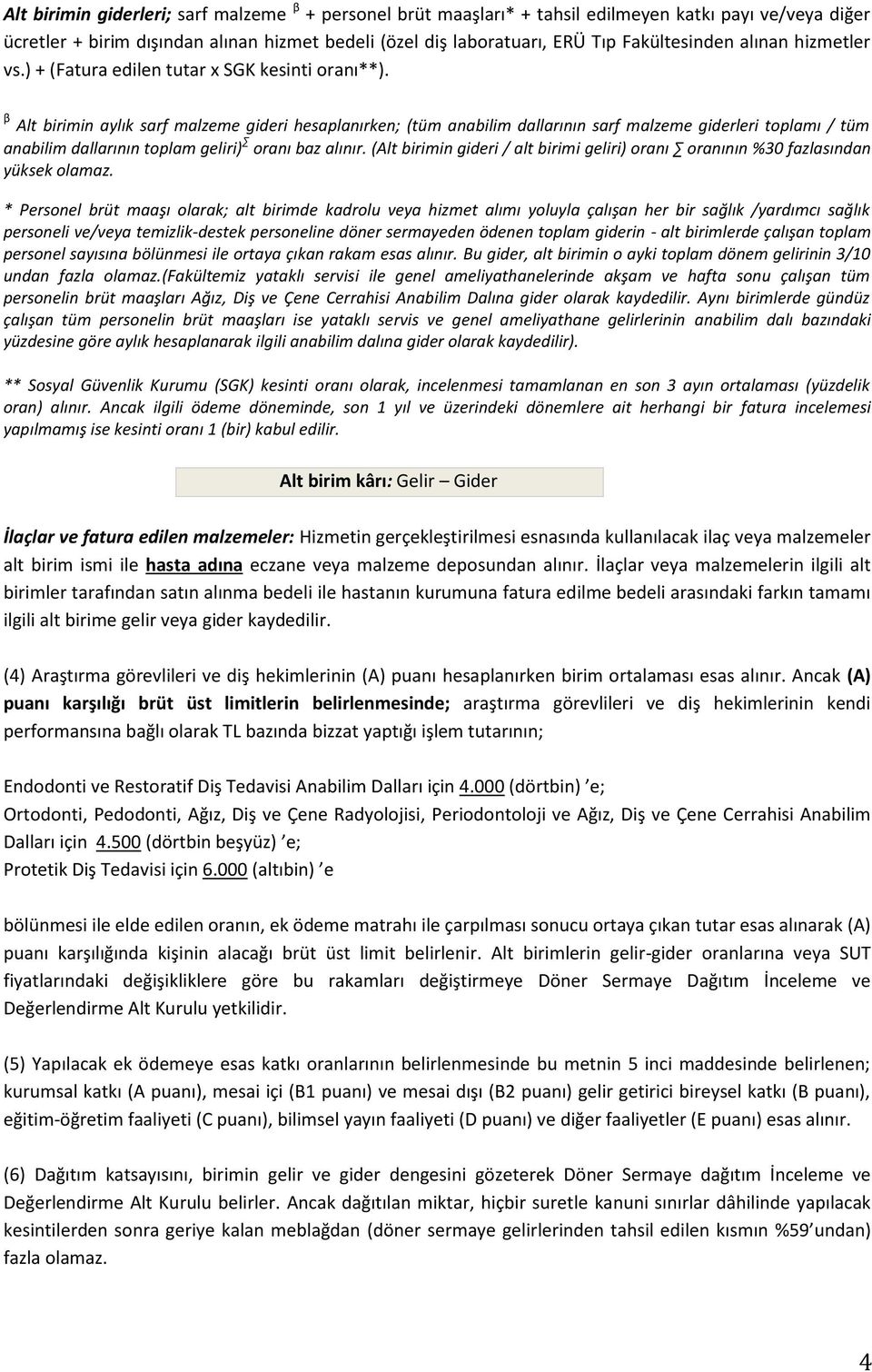 β Alt birimin aylık sarf malzeme gideri hesaplanırken; (tüm anabilim dallarının sarf malzeme giderleri toplamı / tüm anabilim dallarının toplam geliri) oranı baz alınır.