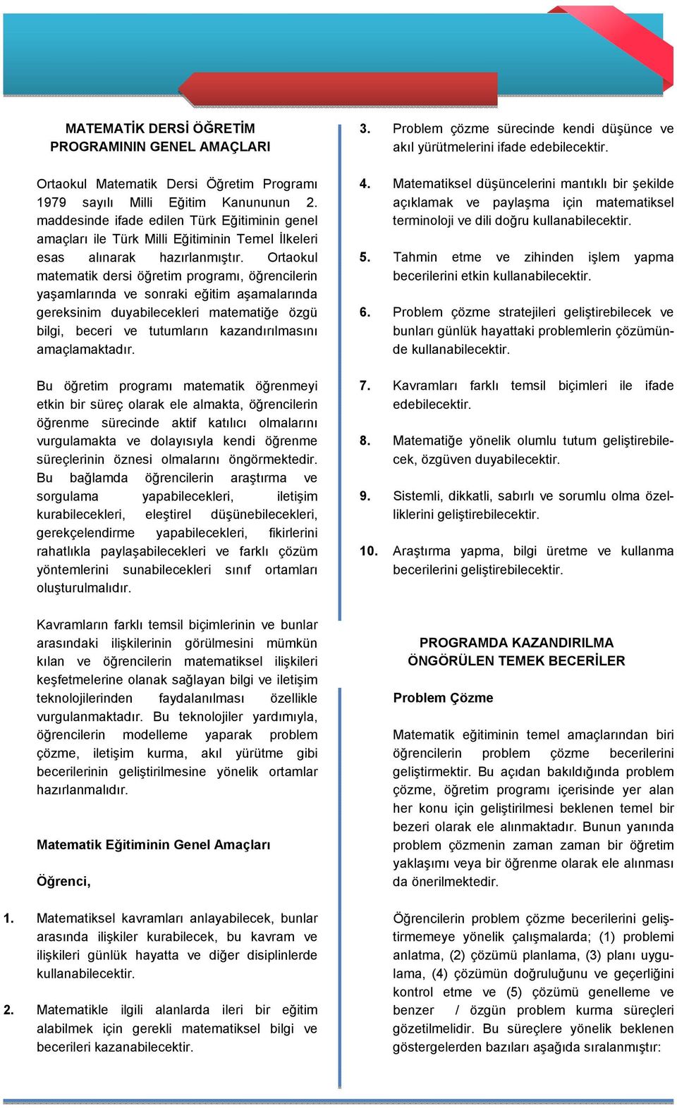 Ortaokul matematik dersi öğretim programı, öğrencilerin yaşamlarında ve sonraki eğitim aşamalarında gereksinim duyabilecekleri matematiğe özgü bilgi, beceri ve tutumların kazandırılmasını