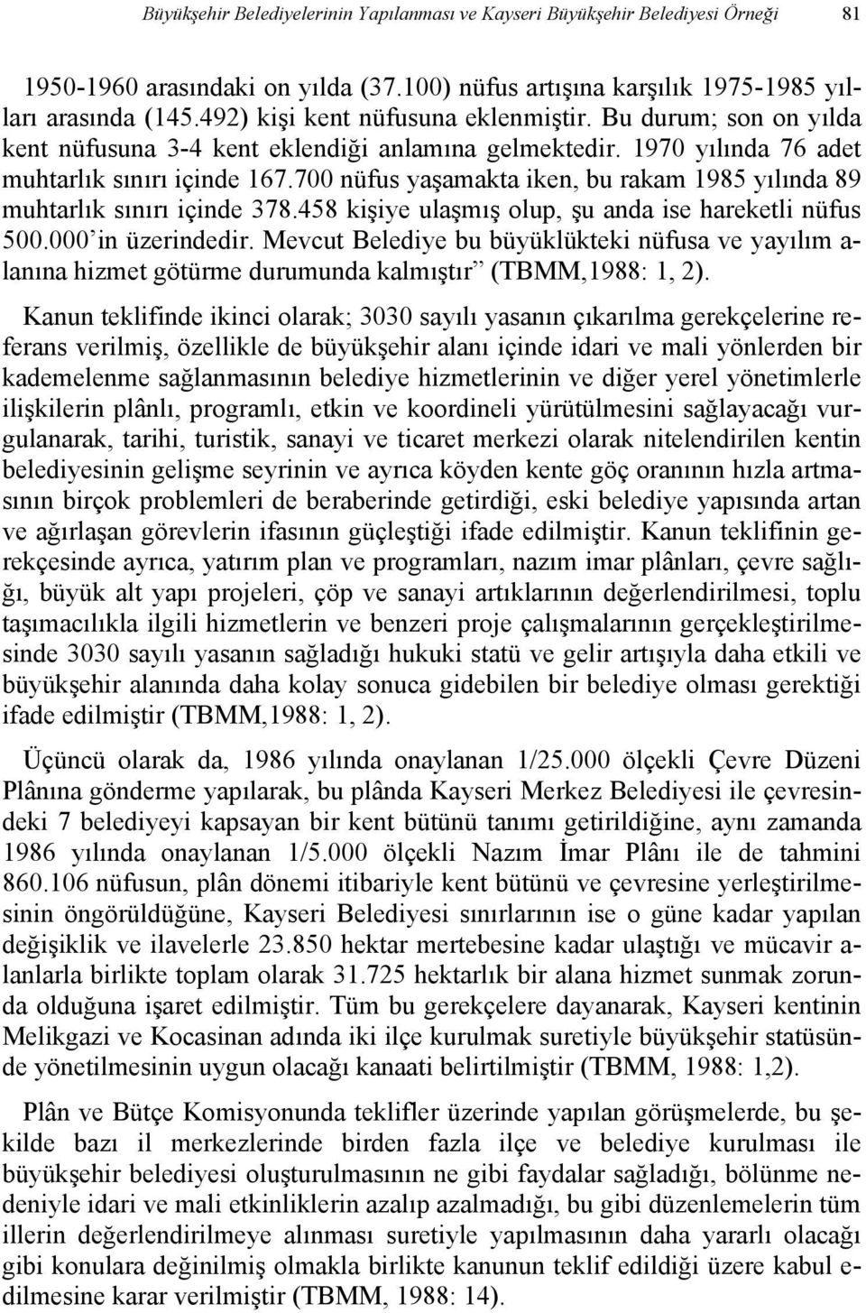 700 nüfus yaşamakta iken, bu rakam 1985 yılında 89 muhtarlık sınırı içinde 378.458 kişiye ulaşmış olup, şu anda ise hareketli nüfus 500.000 in üzerindedir.