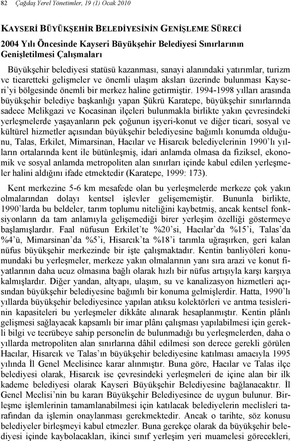 1994-1998 yılları arasında büyükşehir belediye başkanlığı yapan Şükrü Karatepe, büyükşehir sınırlarında sadece Melikgazi ve Kocasinan ilçeleri bulunmakla birlikte yakın çevresindeki yerleşmelerde