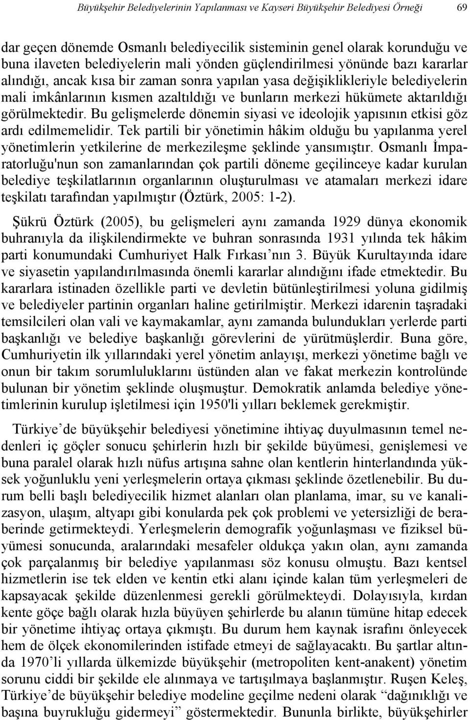 görülmektedir. Bu gelişmelerde dönemin siyasi ve ideolojik yapısının etkisi göz ardı edilmemelidir.