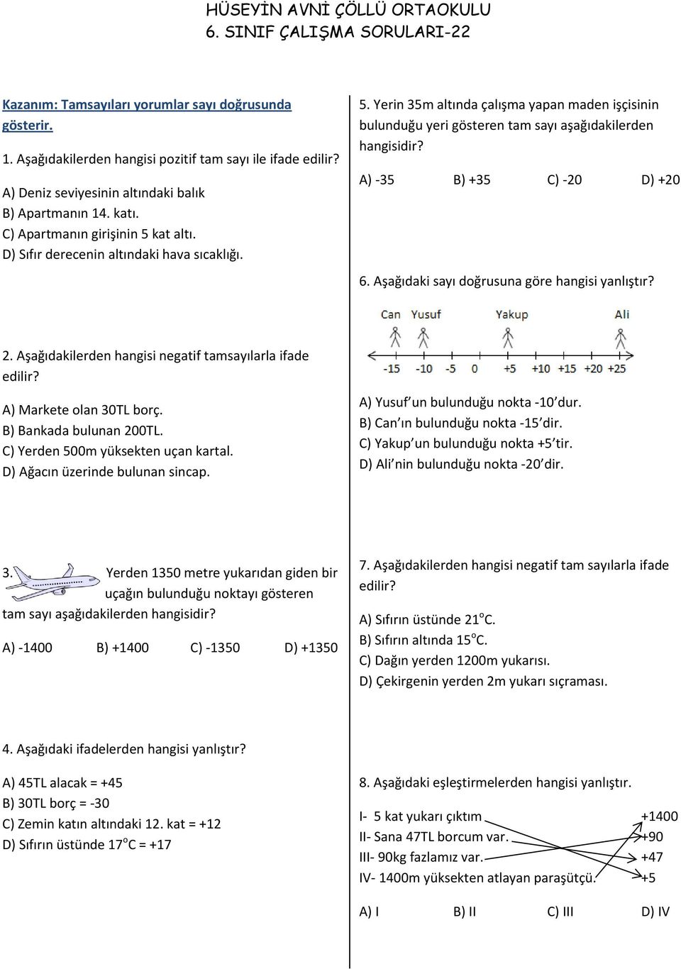 Aşağıdaki sayı doğrusuna göre hangisi yanlıştır? 2. Aşağıdakilerden hangisi negatif tamsayılarla ifade edilir? A) Markete olan 30TL borç. B) Bankada bulunan 200TL.