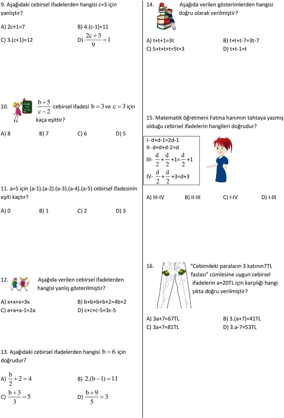 Matematik öğretmeni Fatma hanımın tahtaya yazmış olduğu cebirsel ifadelerin hangileri doğrudur? I- d+d-1=2d-1 II- d+d+d-2=d III- 2 d + 2 d +1= 2 d +1 IV- 2 d + 2 d +3=d+3 11. a=5 için (a-1).(a-2).