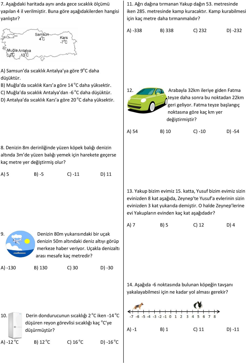 B) Muğla da sıcaklık Kars a göre 14 o C daha yüksektir. C) Muğla da sıcaklık Antalya dan -6 o C daha düşüktür. D) Antalya da sıcaklık Kars a göre 20 o C daha yüksektir. 12.