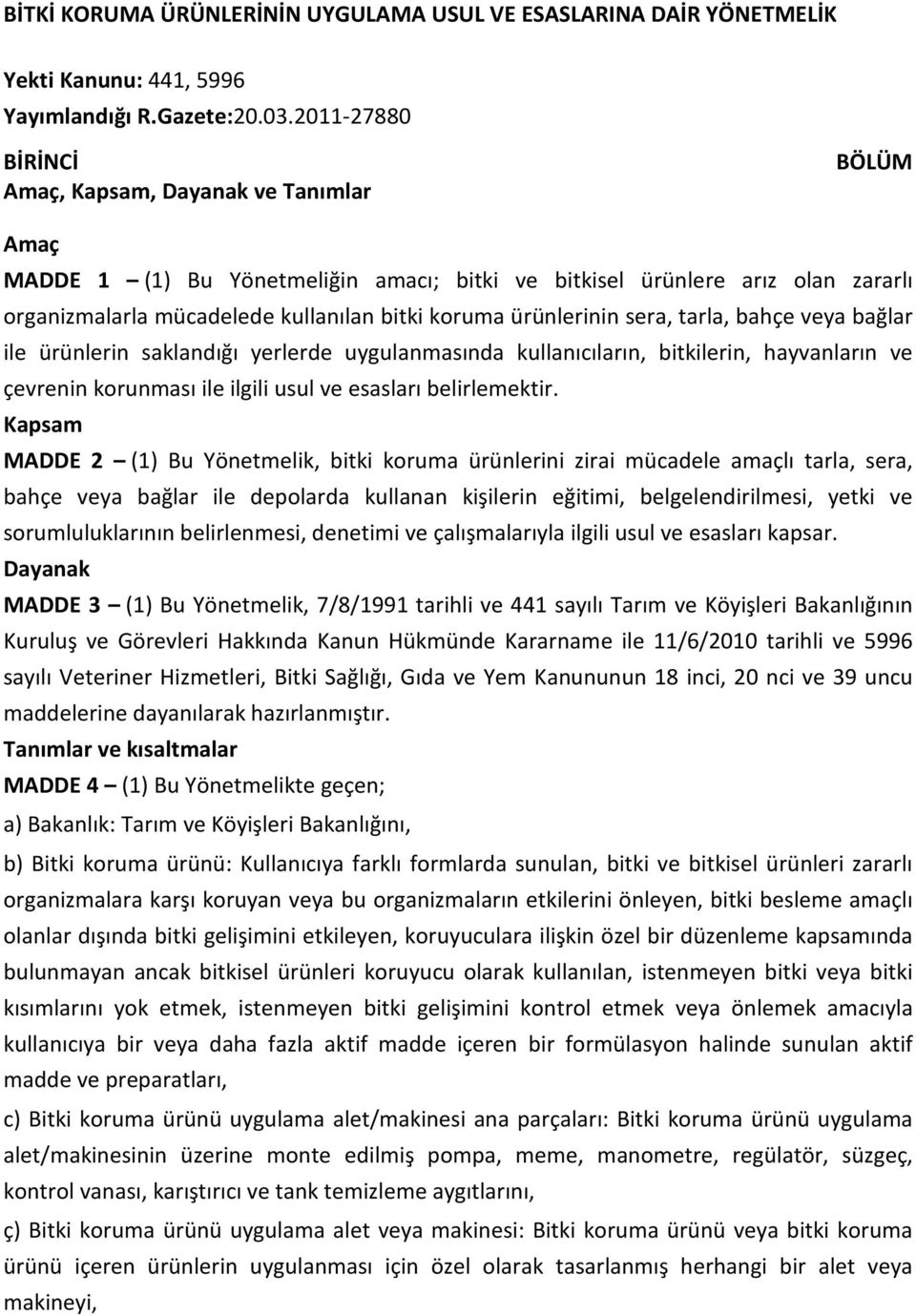 sera, tarla, bahçe veya bağlar ile ürünlerin saklandığı yerlerde uygulanmasında kullanıcıların, bitkilerin, hayvanların ve çevrenin korunması ile ilgili usul ve esasları belirlemektir.