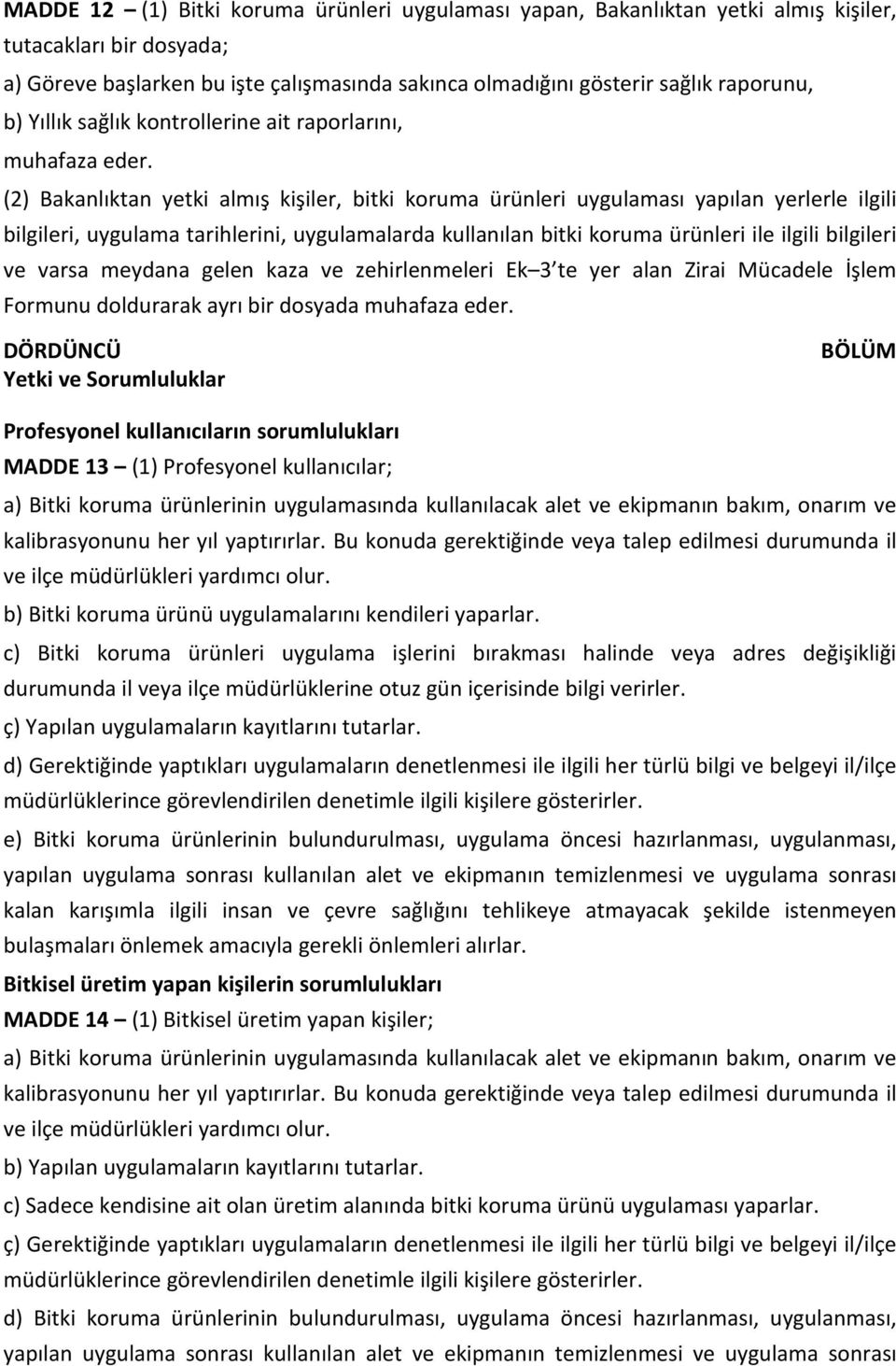 (2) Bakanlıktan yetki almış kişiler, bitki koruma ürünleri uygulaması yapılan yerlerle ilgili bilgileri, uygulama tarihlerini, uygulamalarda kullanılan bitki koruma ürünleri ile ilgili bilgileri ve