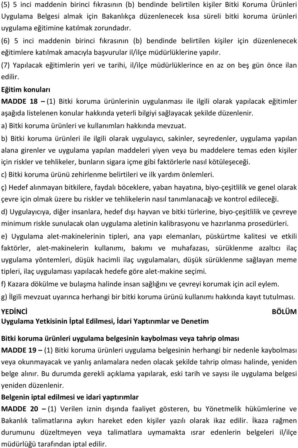 (7) Yapılacak eğitimlerin yeri ve tarihi, il/ilçe müdürlüklerince en az on beş gün önce ilan edilir.