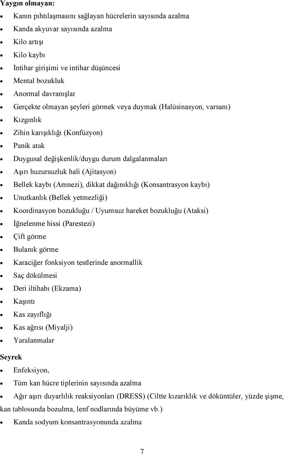 hali (Ajitasyon) Bellek kaybı (Amnezi), dikkat dağınıklığı (Konsantrasyon kaybı) Unutkanlık (Bellek yetmezliği) Koordinasyon bozukluğu / Uyumsuz hareket bozukluğu (Ataksi) İğnelenme hissi (Parestezi)