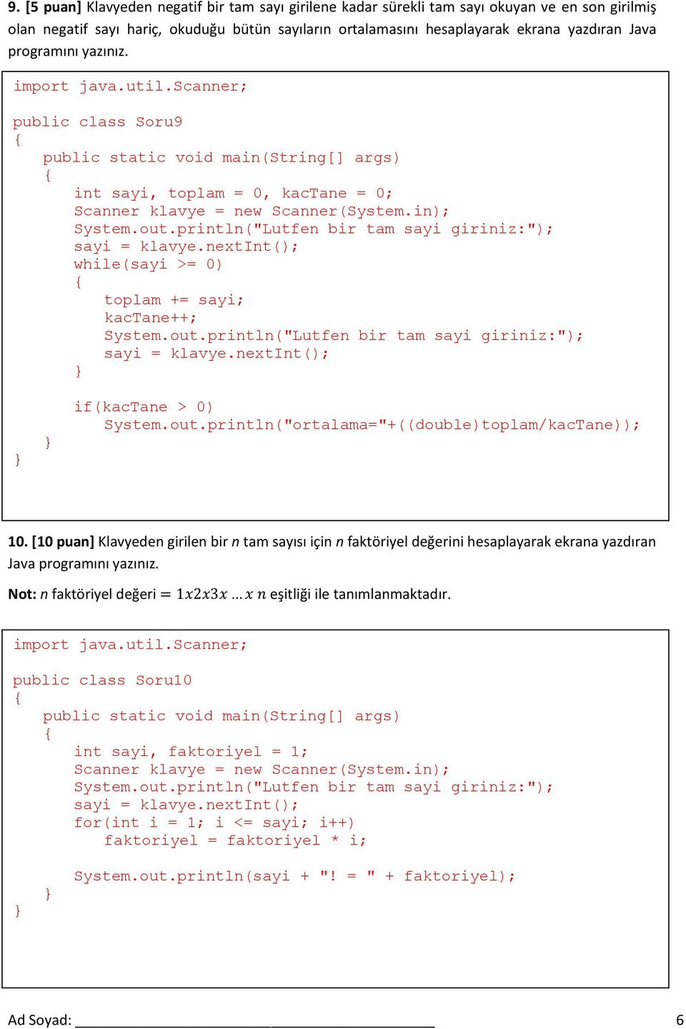 println("Lutfen bir tam sayi giriniz:"); sayi = klavye.nextint(); while(sayi >= 0) toplam += sayi; kactane++; System.out.println("Lutfen bir tam sayi giriniz:"); sayi = klavye.nextint(); if(kactane > 0) System.