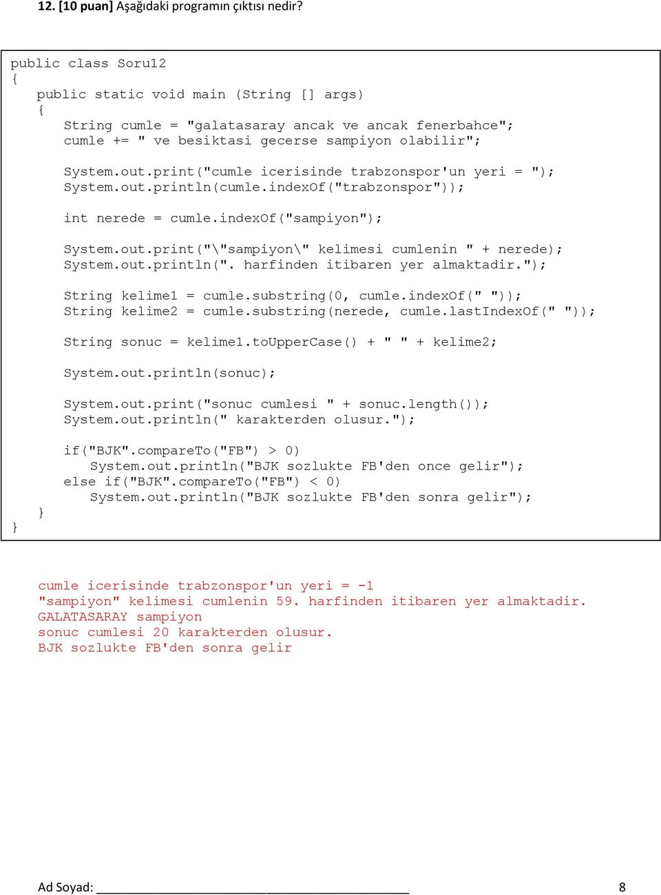 print("cumle icerisinde trabzonspor'un yeri = "); System.out.println(cumle.indexOf("trabzonspor")); int nerede = cumle.indexof("sampiyon"); System.out.print("\"sampiyon\" kelimesi cumlenin " + nerede); System.