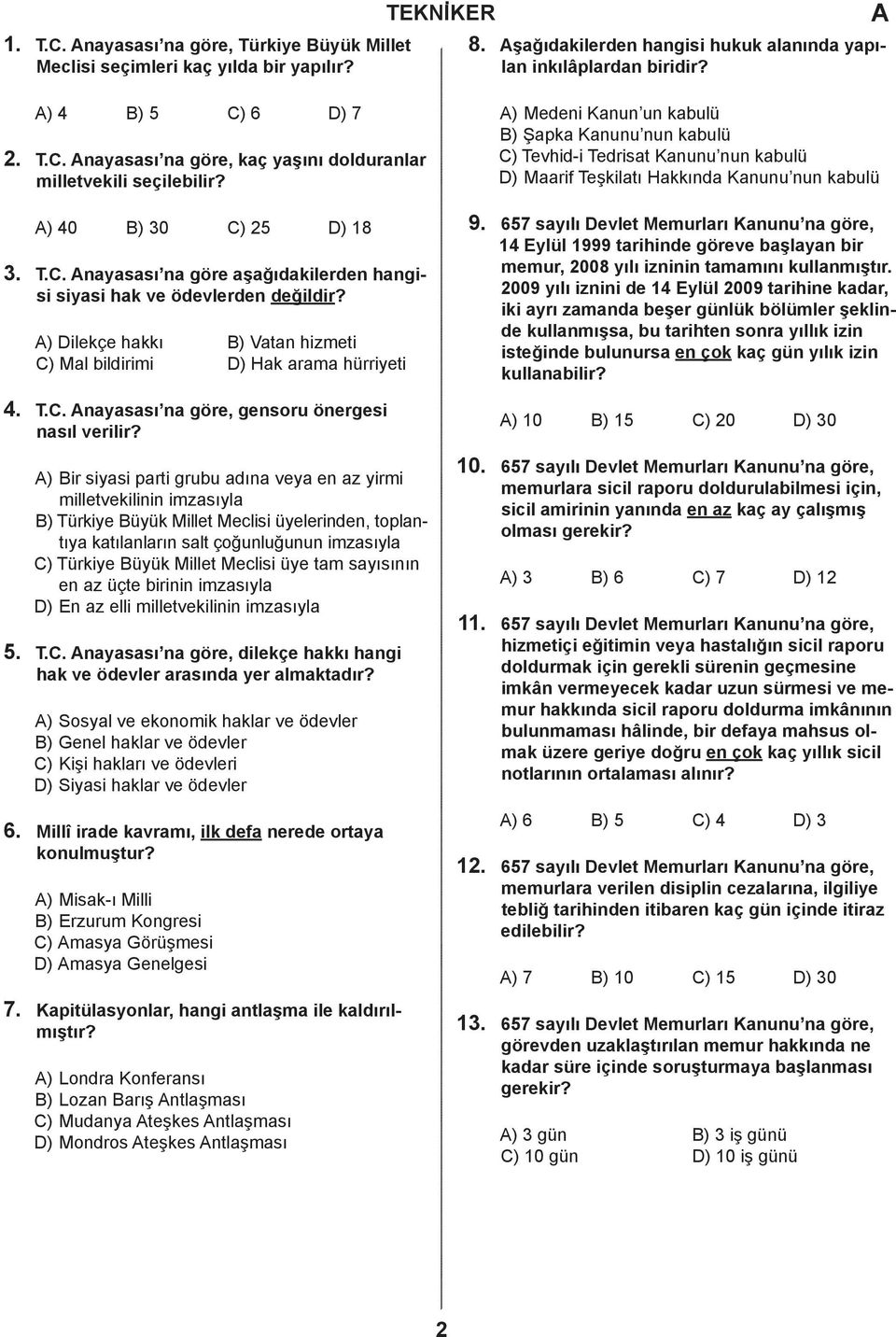 ) Dilekçe hkkı B) Vtn hizmeti C) Ml ilirimi D) Hk rm hürriyeti 9. 657 syılı Devlet Memurlrı Knunu n göre, 14 Eylül 1999 trihine göreve şlyn ir memur, 2008 yılı izninin tmmını kullnmıştır.