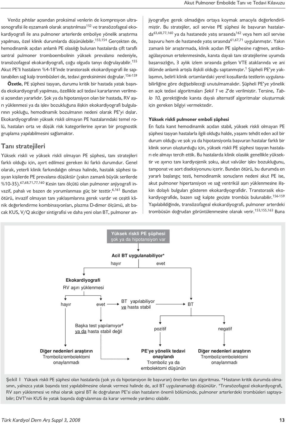 153,154 Gerçekten de, hemodinamik aç dan anlaml PE olas l bulunan hastalarda çift tarafl santral pulmoner tromboembolinin yüksek prevalans nedeniyle, transözofageal ekokardiyografi, ço u olguda tan y