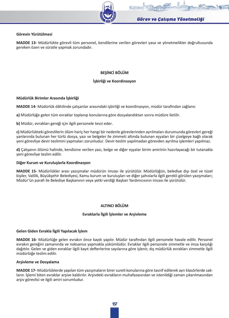 a) Müdürlüğe gelen tüm evraklar toplanıp konularına göre dosyalandıktan sonra müdüre iletilir. b) Müdür, evrakları gereği için ilgili personele tevzi eder.