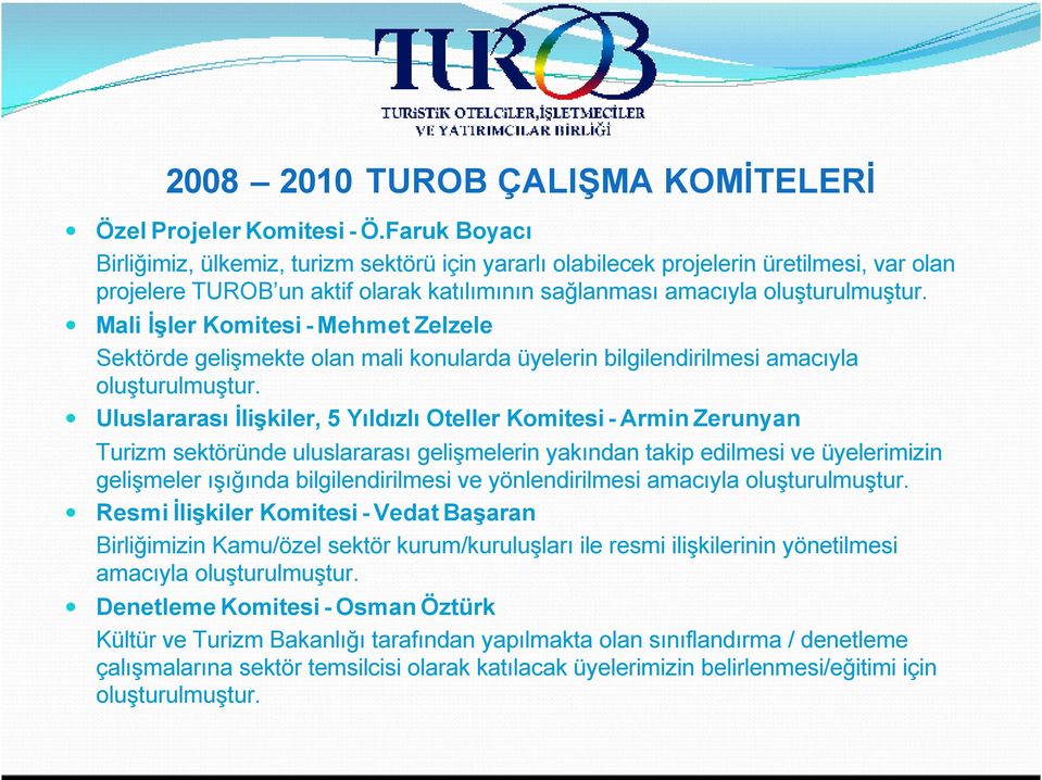 Mali İşler Komitesi - Mehmet Zelzele Sektörde gelişmekte olan mali konularda üyelerin bilgilendirilmesi amacıyla oluşturulmuştur.