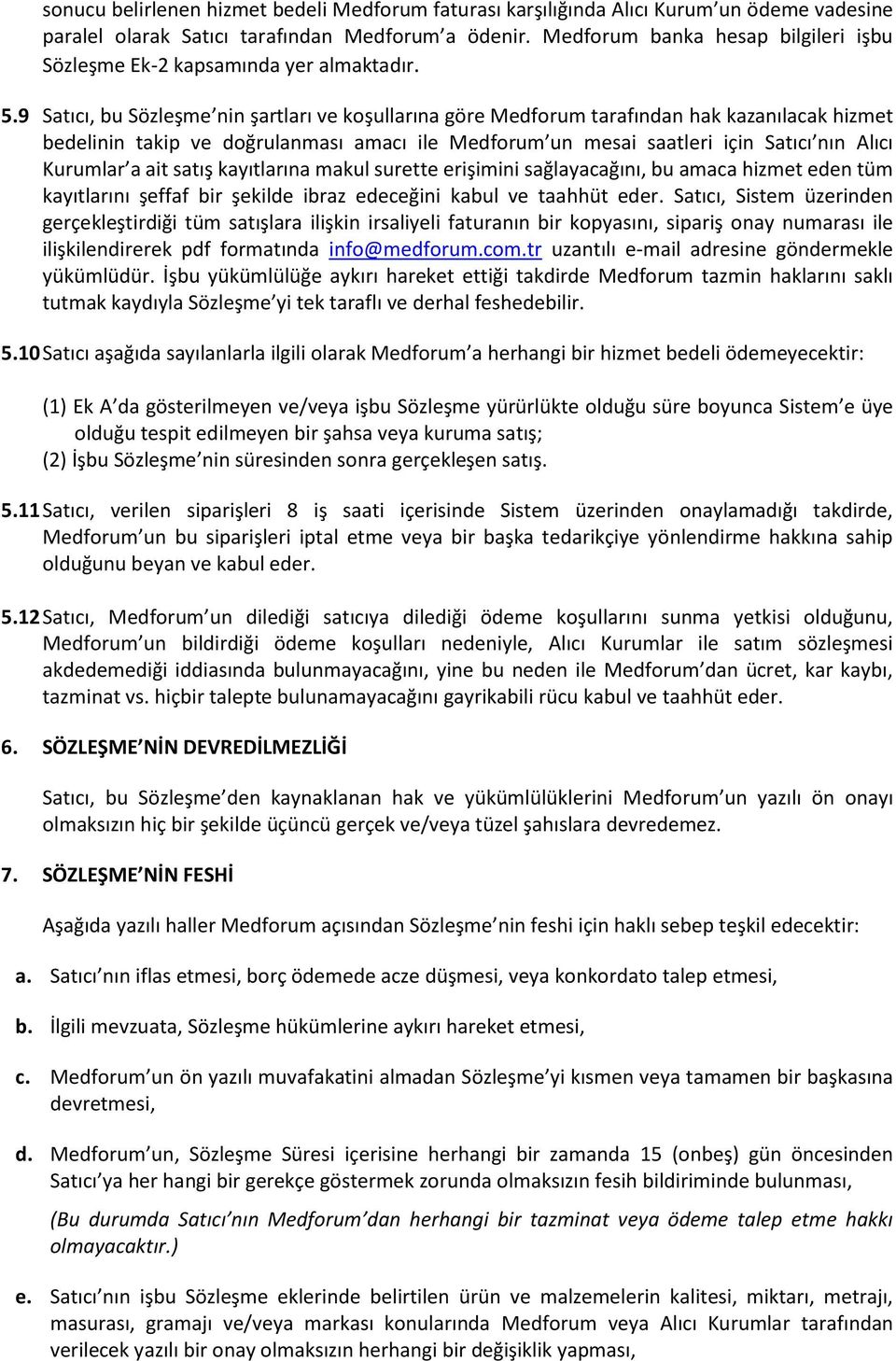 9 Satıcı, bu Sözleşme nin şartları ve koşullarına göre Medforum tarafından hak kazanılacak hizmet bedelinin takip ve doğrulanması amacı ile Medforum un mesai saatleri için Satıcı nın Alıcı Kurumlar a