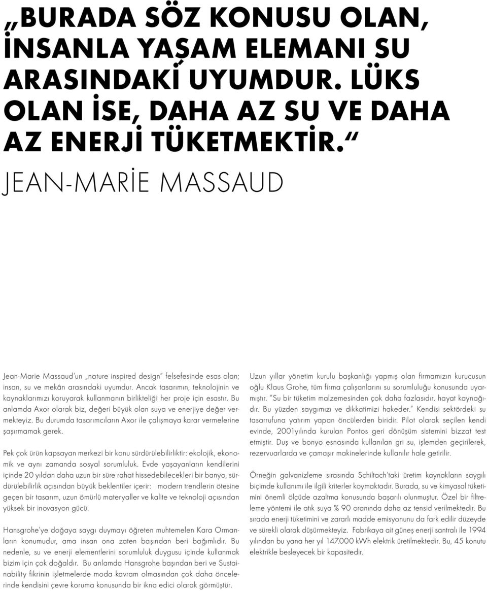 Ancak tasarımın, teknolojinin ve kaynaklarımızı koruyarak kullanmanın birlikteliği her proje için esastır. Bu anlamda Axor olarak biz, değeri büyük olan suya ve enerjiye değer vermekteyiz.