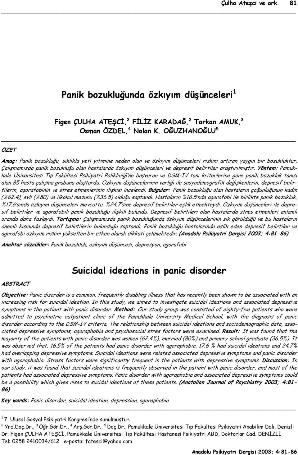 Çalışmamızda panik bozukluğu olan hastalarda özkıyım düşünceleri ve depresif belirtiler araştırılmıştır.