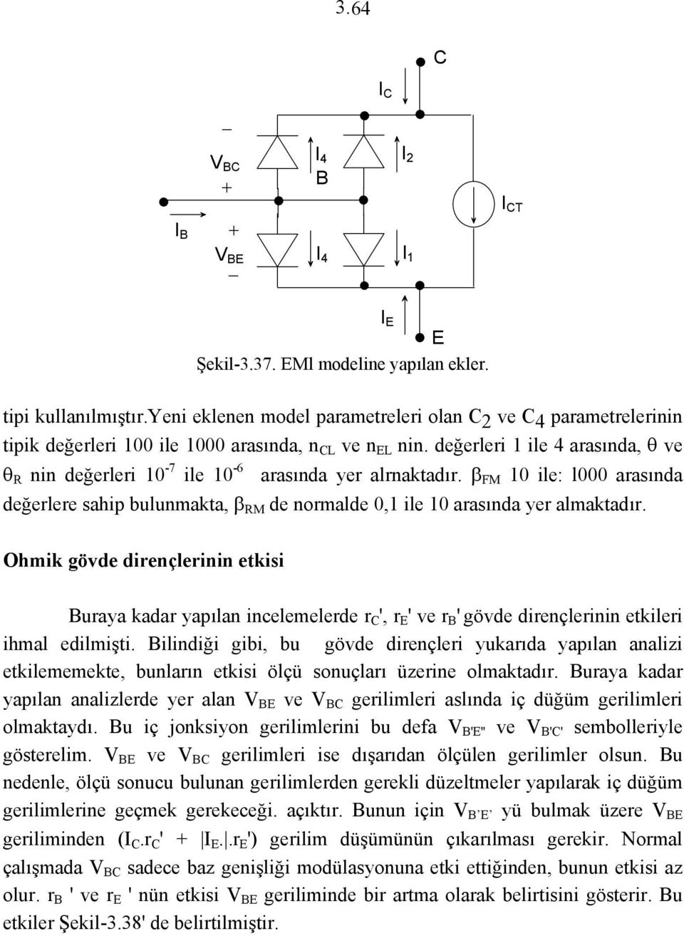 Ohmik gövde dirençlerinin etkisi uraya kadar yapılan incelemelerde r ', r E ' ve r ' gövde dirençlerinin etkileri ihmal edilmişti.