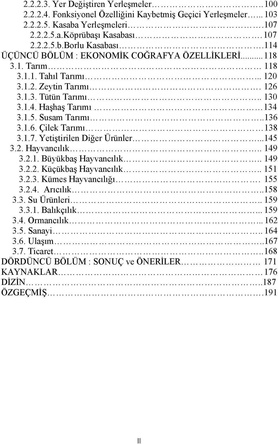 .136 3.1.6. Çilek Tarımı 138 3.1.7. Yetiştirilen Diğer Ürünler...145 3.2. Hayvancılık.. 149 3.2.1. Büyükbaş Hayvancılık.. 149 3.2.2. Küçükbaş Hayvancılık.. 151 3.2.3. Kümes Hayvancılığı. 155 3.2.4. Arıcılık.