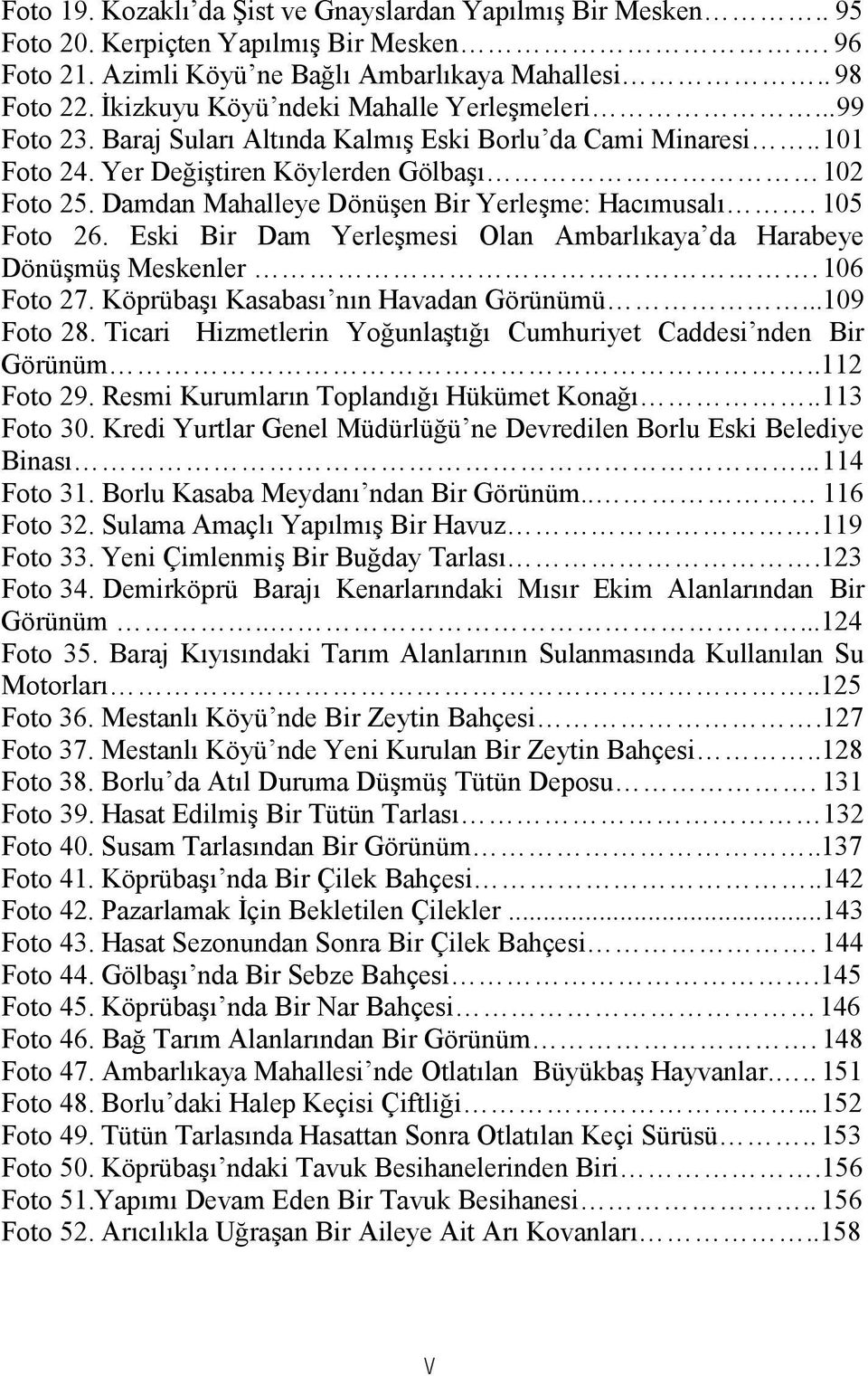 Damdan Mahalleye Dönüşen Bir Yerleşme: Hacımusalı. 105 Foto 26. Eski Bir Dam Yerleşmesi Olan Ambarlıkaya da Harabeye Dönüşmüş Meskenler. 106 Foto 27. Köprübaşı Kasabası nın Havadan Görünümü.