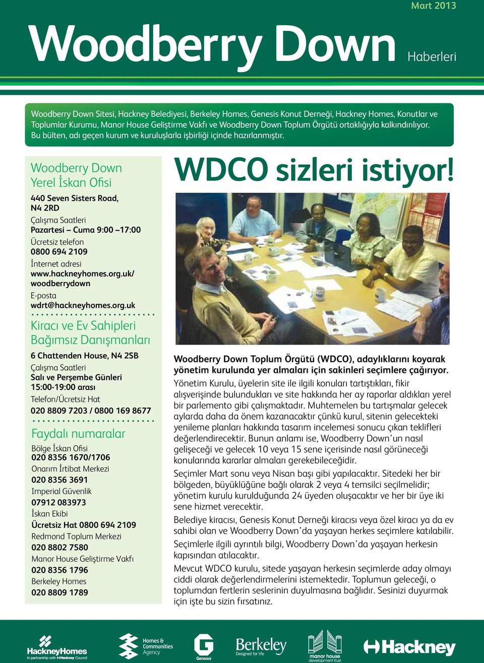 Woodberry Down Yerel İskan Ofisi 440 Seven Sisters Road, N4 2RD Çalışma Saatleri Pazartesi Cuma 9:00 17:00 Ücretsiz telefon 0800 694 2109 İnternet adresi www.hackneyhomes.org.