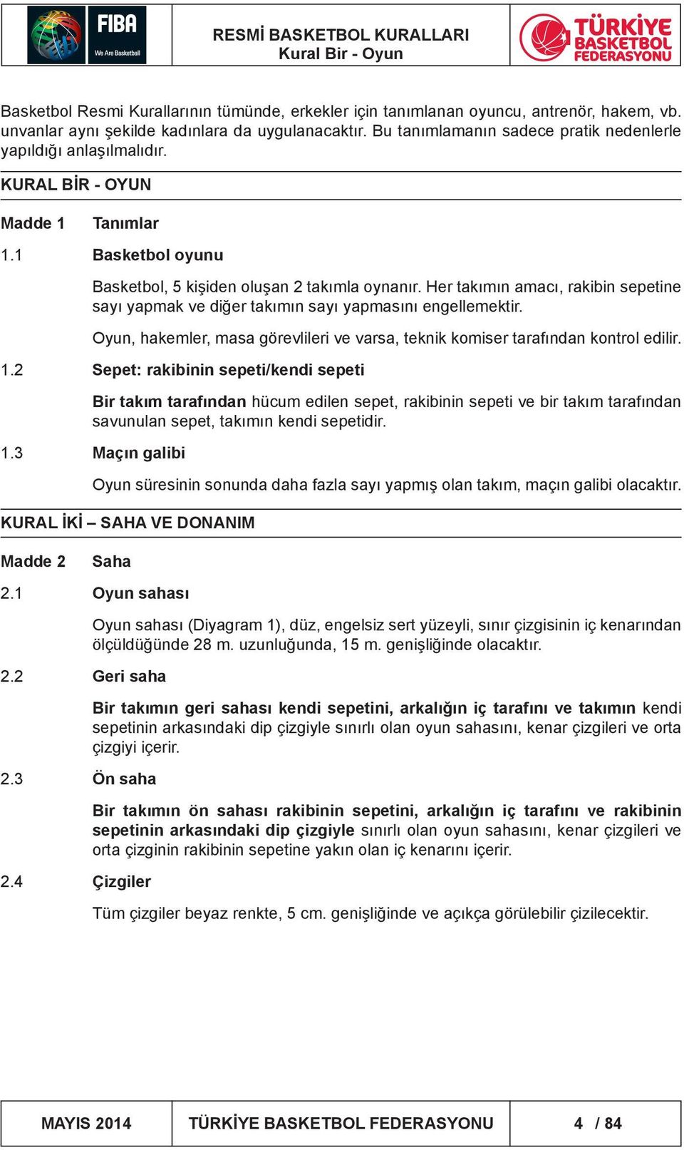 Her takımın amacı, rakibin sepetine sayı yapmak ve diğer takımın sayı yapmasını engellemektir. Oyun, hakemler, masa görevlileri ve varsa, teknik komiser tarafından kontrol edilir. 1.