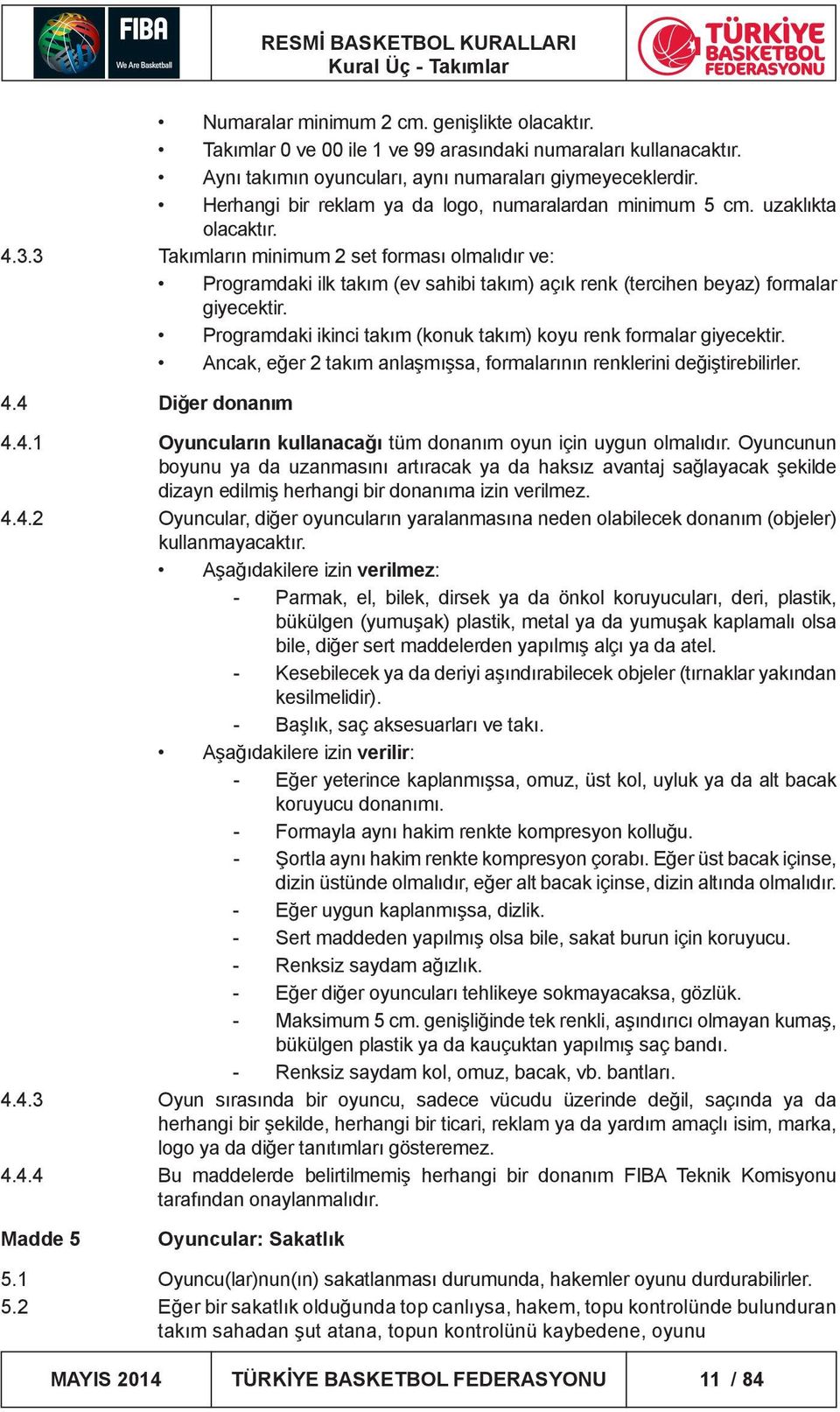 3 Takımların minimum 2 set forması olmalıdır ve: Programdaki ilk takım (ev sahibi takım) açık renk (tercihen beyaz) formalar giyecektir.