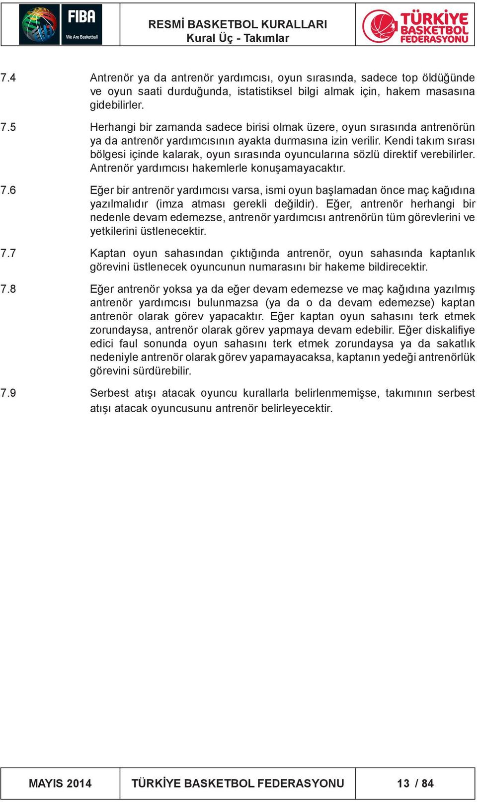 6 Eğer bir antrenör yardımcısı varsa, ismi oyun başlamadan önce maç kağıdına yazılmalıdır (imza atması gerekli değildir).