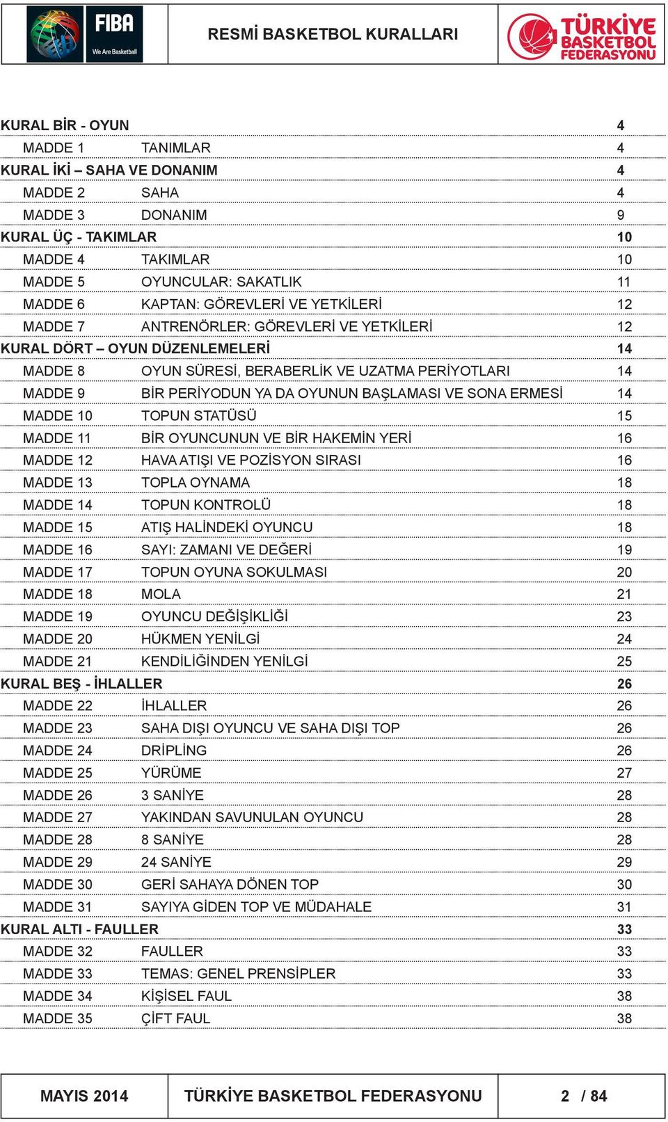 VE SONA ERMESİ 14 MADDE 10 TOPUN STATÜSÜ 15 MADDE 11 BİR OYUNCUNUN VE BİR HAKEMİN YERİ 16 MADDE 12 HAVA ATIŞI VE POZİSYON SIRASI 16 MADDE 13 TOPLA OYNAMA 18 MADDE 14 TOPUN KONTROLÜ 18 MADDE 15 ATIŞ