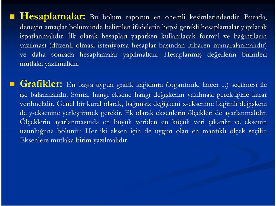 Hesaplanmış değerlerin birimleri mutlaka yazılmalıdır. Hesaplamalar Grafikler: En başta uygun grafik kağıdının (logaritmik, lineer...) seçilmesi ile işe balanmalıdır.